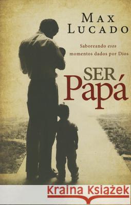 Ser papá Softcover Dad Time = Dad Time Lucado, Max 9780718001131 Grupo Nelson