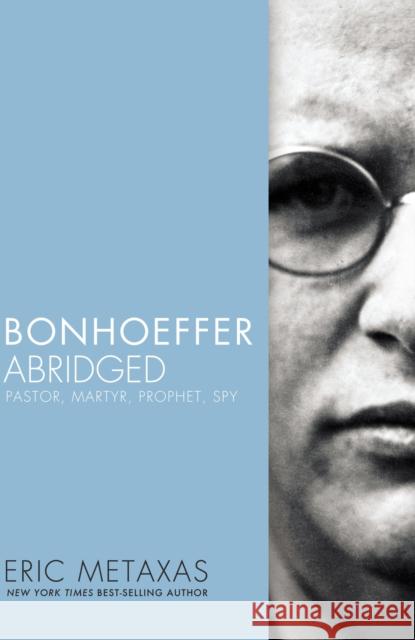Bonhoeffer Abridged: Pastor, Martyr, Prophet, Spy Eric Metaxas Timothy Keller 9780718016166 Thomas Nelson Publishers