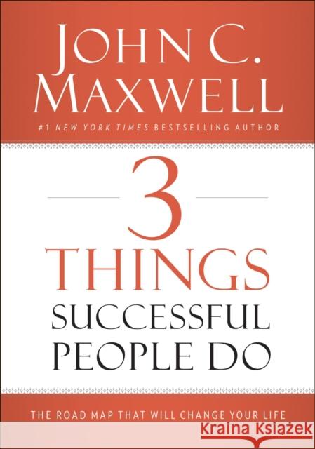 3 Things Successful People Do: The Road Map That Will Change Your Life John C. Maxwell 9780718016968 Thomas Nelson
