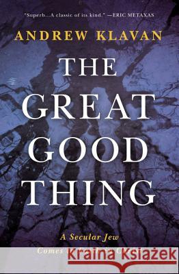 The Great Good Thing: A Secular Jew Comes to Faith in Christ Andrew Klavan 9780718017347 Thomas Nelson