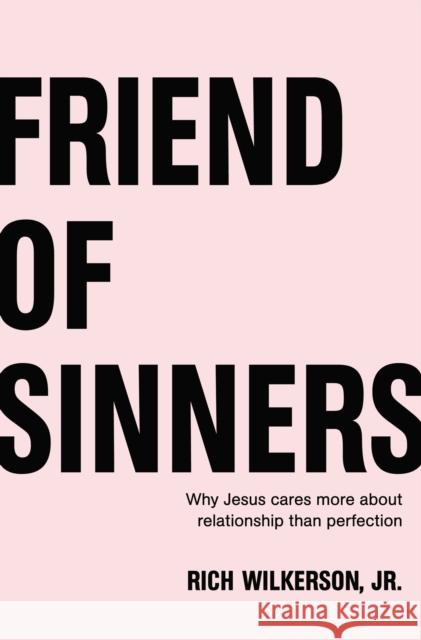 Friend of Sinners: Why Jesus Cares More about Relationship Than Perfection Wilkerson Jr, Rich 9780718032708