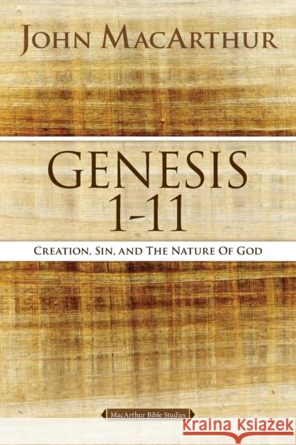 Genesis 1 to 11: Creation, Sin, and the Nature of God MacArthur, John F. 9780718033743 Thomas Nelson