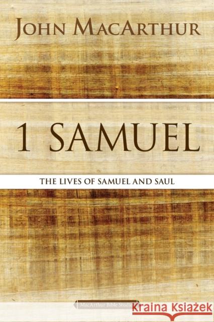 1 Samuel: The Lives of Samuel and Saul John F. MacArthur 9780718034726 Thomas Nelson