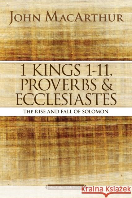 1 Kings 1 to 11, Proverbs, and Ecclesiastes: The Rise and Fall of Solomon John F. MacArthur 9780718034757 Thomas Nelson