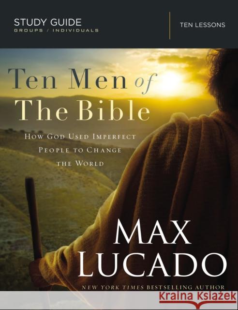 Ten Men of the Bible: How God Used Imperfect People to Change the World Max Lucado 9780718034825 Thomas Nelson