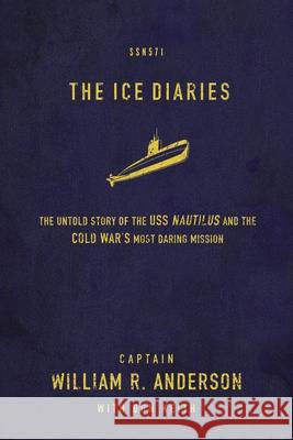 The Ice Diaries: The True Story of One of Mankind's Greatest Adventures William R. Anderson Don Keith 9780718034962 Thomas Nelson Publishers