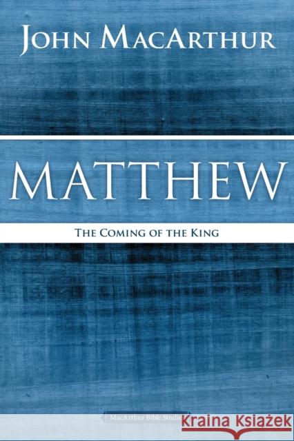 Matthew: The Coming of the King John F. MacArthur 9780718035013 Thomas Nelson