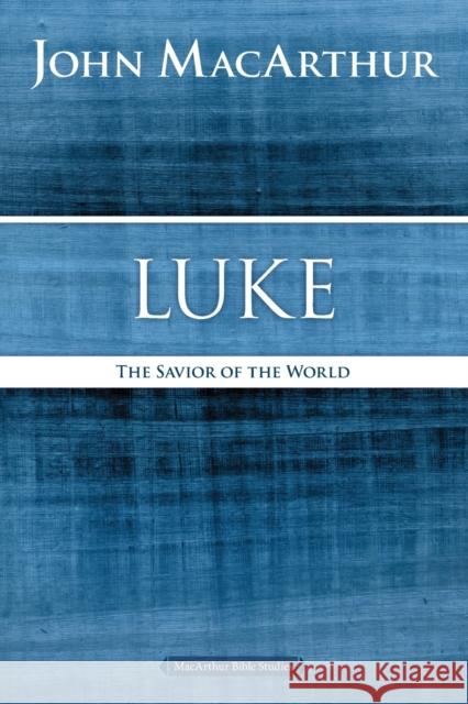 Luke: The Savior of the World John F. MacArthur 9780718035037 Thomas Nelson