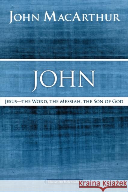 John: Jesus - The Word, the Messiah, the Son of God MacArthur, John F. 9780718035044 Thomas Nelson