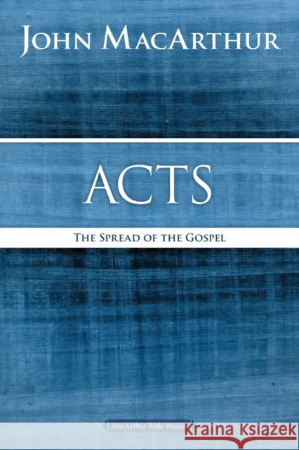 Acts: The Spread of the Gospel John F. MacArthur 9780718035051 Thomas Nelson