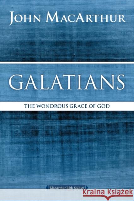 Galatians: The Wondrous Grace of God John F. MacArthur 9780718035099 Thomas Nelson