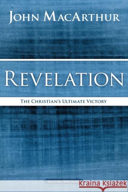Revelation: The Christian's Ultimate Victory John F. MacArthur 9780718035198 Thomas Nelson