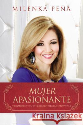 Mujer Apasionante: Transfórmate en la mujer que siempre soñaste ser Pena, Milenka 9780718035761 Grupo Nelson