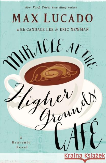 Miracle at the Higher Grounds Cafe Max Lucado Candace Lee Eric Newman 9780718039776 Thomas Nelson