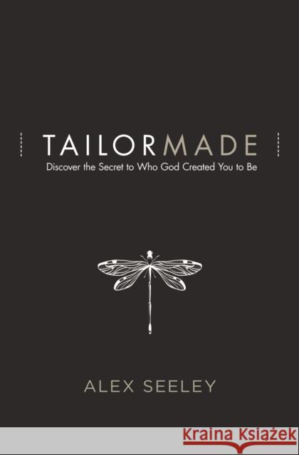 Tailor Made: Discover the Secret to Who God Created You to Be Alex Seeley 9780718075057