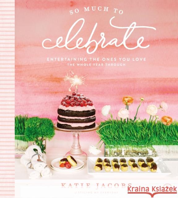 So Much to Celebrate: Entertaining the Ones You Love the Whole Year Through Katie Jacobs 9780718075187 Thomas Nelson