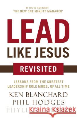 Lead Like Jesus Revisited: Lessons from the Greatest Leadership Role Model of All Time Phil Hodges 9780718077259