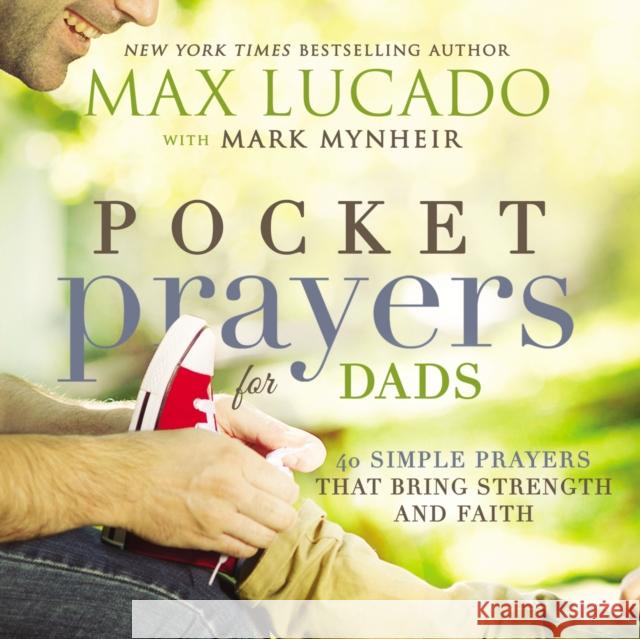 Pocket Prayers for Dads: 40 Simple Prayers That Bring Strength and Faith Max Lucado 9780718077358 Thomas Nelson