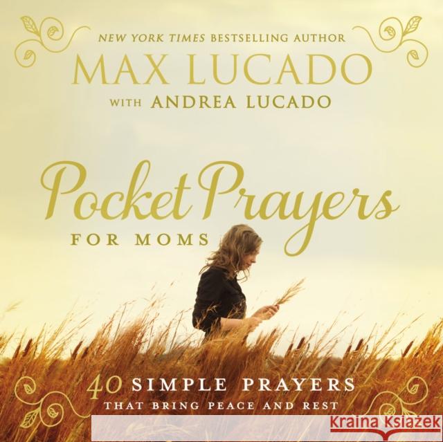 Pocket Prayers for Moms: 40 Simple Prayers That Bring Peace and Rest Max Lucado 9780718077396 Thomas Nelson