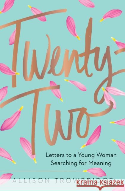 Twenty-Two: Letters to a Young Woman Searching for Meaning Allison Trowbridge 9780718078164 Thomas Nelson