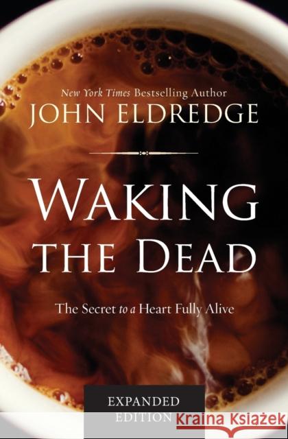 Waking the Dead: The Secret to a Heart Fully Alive John Eldredge 9780718080877