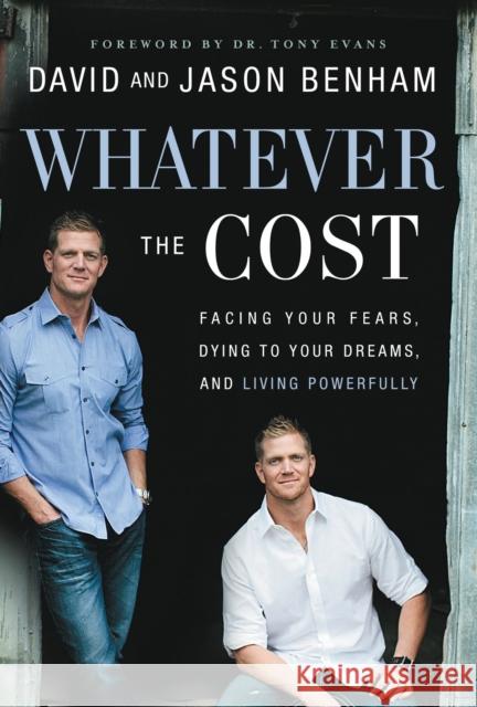 Whatever the Cost: Facing Your Fears, Dying to Your Dreams, and Living Powerfully David Benham Jason Benham Scott Lamb 9780718083175