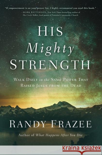 His Mighty Strength: Walk Daily in the Same Power That Raised Jesus from the Dead Randy Frazee 9780718086121