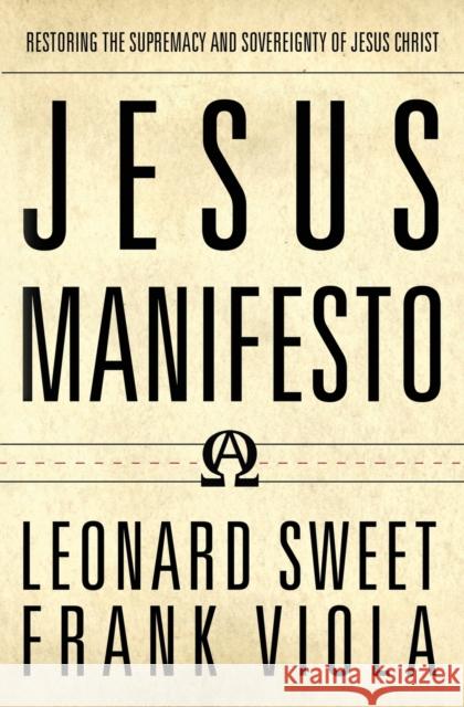 Jesus Manifesto: Restoring the Supremacy and Sovereignty of Jesus Christ Leonard Sweet Frank Viola 9780718090395 Thomas Nelson