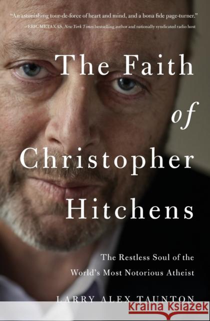 The Faith of Christopher Hitchens: The Restless Soul of the World's Most Notorious Atheist Larry Alex Taunton 9780718091491 Thomas Nelson