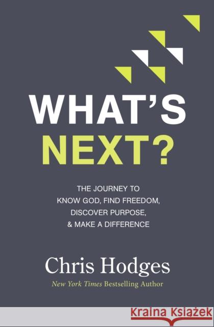 What's Next?: The Journey to Know God, Find Freedom, Discover Purpose, and Make a Difference Chris Hodges 9780718091569 Thomas Nelson