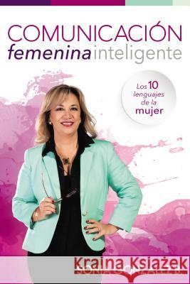 Comunicación Femenina Inteligente: Los 10 Lenguajes de la Mujer González Boysen, Sonia 9780718091934