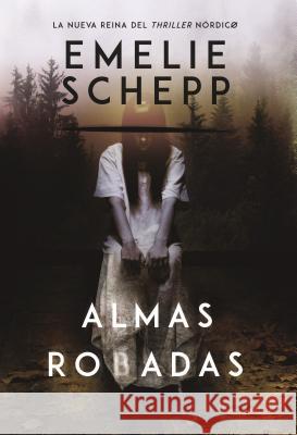Almas Robadas: Una Novela Emelie Schepp 9780718092337