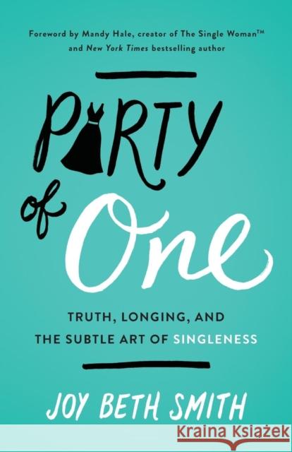 Party of One: Truth, Longing, and the Subtle Art of Singleness Joy Beth Smith 9780718094058 Thomas Nelson