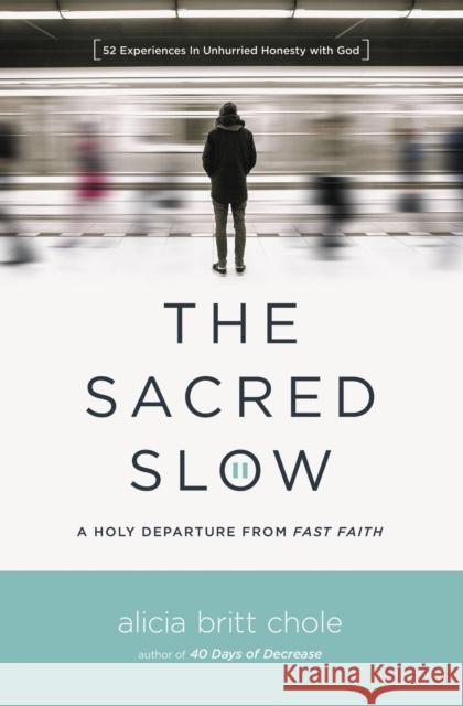 The Sacred Slow: A Holy Departure from Fast Faith Alicia Britt Chole 9780718094300 Thomas Nelson