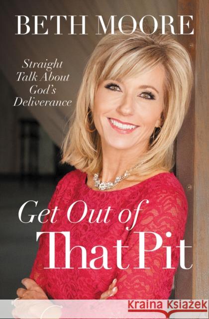 Get Out of That Pit: Straight Talk about God's Deliverance Beth Moore 9780718095826
