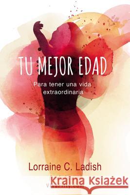 Tu Mejor Edad: Para Tener Una Vida Extraordinaria Lorraine C. Ladish 9780718097196 HarperCollins Espanol