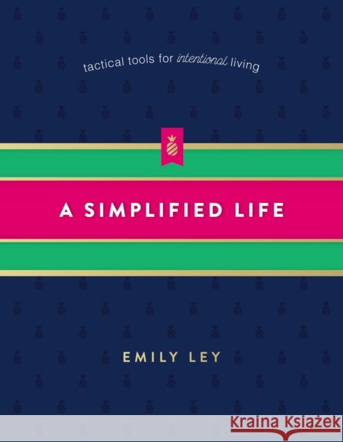 A Simplified Life: Tactical Tools for Intentional Living Emily Ley 9780718098308 Thomas Nelson