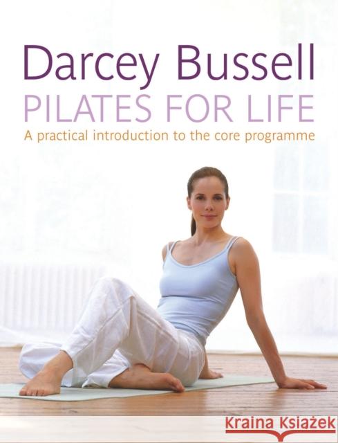 Pilates for Life : The most straightforward guide to achieving the body you want at home Darcey Bussell 9780718147662 0