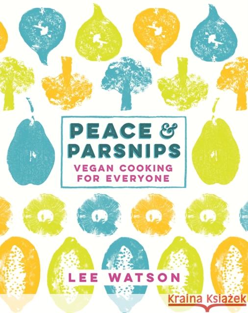 Peace and Parsnips: Vegan Cooking for Everyone Lee Watson 9780718179519 Penguin Books Ltd