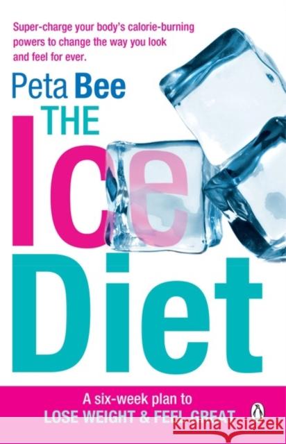 The Ice Diet: A Six-Week Plan to Lose Weight and Feel Great Bee, Peta 9780718180744