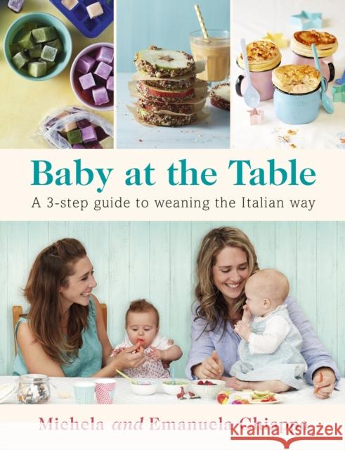 Baby at the Table: Feed Your Toddler the Italian Way in 3 Easy Steps Emanuela Chiappa 9780718182946