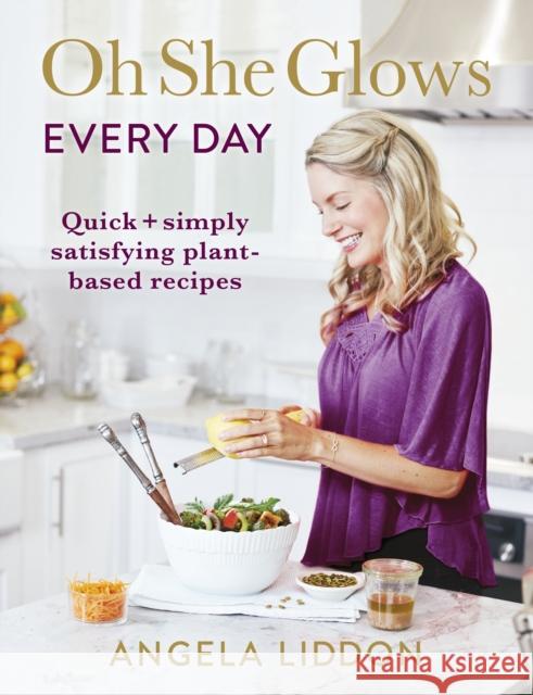 Oh She Glows Every Day: Quick and simply satisfying plant-based recipes Angela Liddon 9780718184582 Penguin Books Ltd