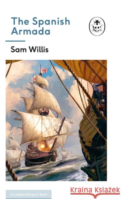 The Spanish Armada: A Ladybird Expert Book Sam Willis 9780718188573