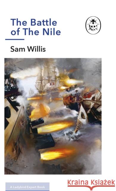 Battle of the Nile: A Ladybird Expert Book Willis, Sam 9780718188580 Penguin Books Ltd