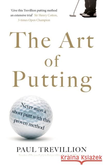 The Art of Putting: Trevillion's Method of Perfect Putting Trevillion, Paul 9780718189563