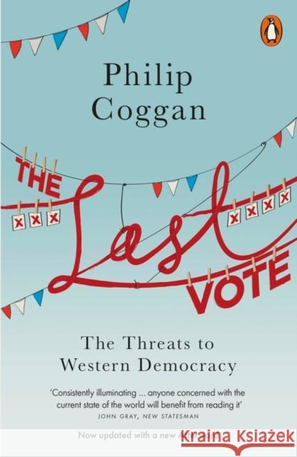 The Last Vote: The Threats to Western Democracy Coggan, Philip 9780718197278