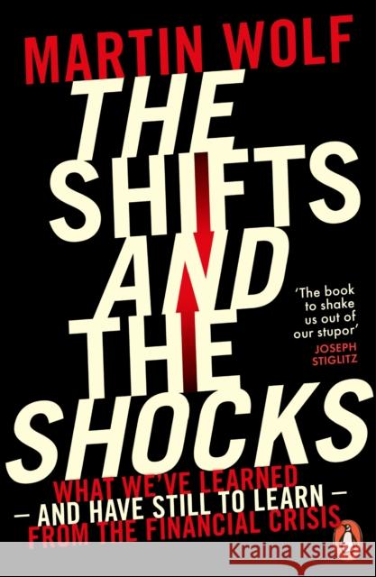 The Shifts and the Shocks: What we've learned – and have still to learn – from the financial crisis Martin Wolf 9780718197964