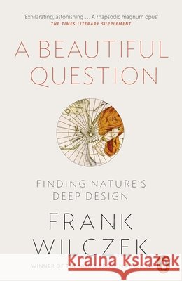 A Beautiful Question: Finding Nature's Deep Design Frank Wilczek 9780718199463 Penguin Books Ltd