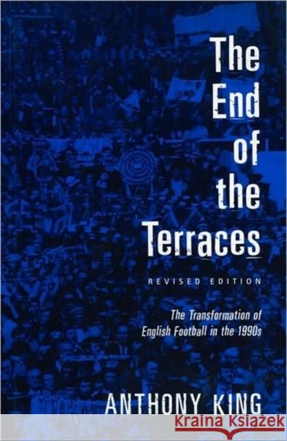 End of the Terraces: The Transformation of English Football King, Anthony 9780718502591