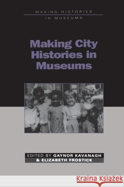 Making City Histories in Museums Gaynor Kavanagh Elizabeth Frostick 9780718502720 Leicester University Press